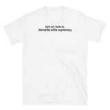 T-shirt White tee with turn on, tune in, dismantle white supremacy print